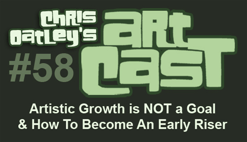 ArtCast #58: Artistic Growth Is Not A Goal & How To Become An Early Riser ArtCast #58